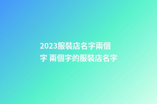 2023服裝店名字兩個字 兩個字的服裝店名字-第1張-店鋪起名-玄機派